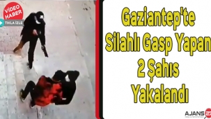 Gaziantep'te silahlı gasp yapan 2 şahıs yakalandı