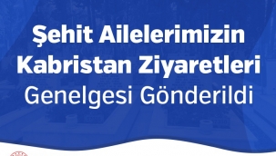 Şehit Ailelerimizin Kabristan Ziyaretleri Genelgesi Gönderildi