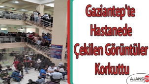 Gaziantep'te hastanede çekilen görüntüler korkuttu