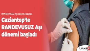 Gaziantep'te RANDEVUSUZ Aşı dönemi başladı