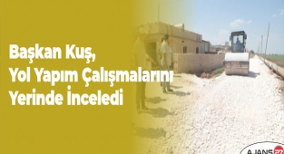 Başkan Kuş, yol yapım çalışmalarını yerinde inceledi