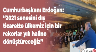 Cumhurbaşkanı Erdoğan: “2021 senesini dış ticarette ülkemiz için bir rekorlar yılı haline dönüştüreceğiz”