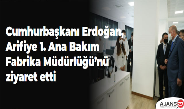 Cumhurbaşkanı Erdoğan, Arifiye 1. Ana Bakım Fabrika Müdürlüğü’nü ziyaret etti