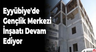 Eyyübiye'de gençlik merkezi inşaatı devam ediyor