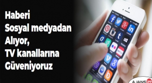 Haberi sosyal medyadan alıyor, TV kanallarına güveniyoruz