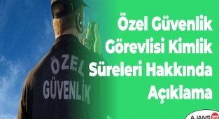 Özel Güvenlik Görevlisi Kimlik Süreleri Hakkında Açıklama