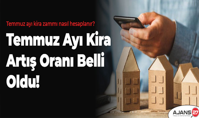 Temmuz ayı kira artış oranı belli oldu! Temmuz ayı kira zammı nasıl hesaplanır?