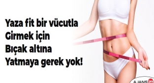 Yaza fit bir vücutla girmek için bıçak altına yatmaya gerek yok!