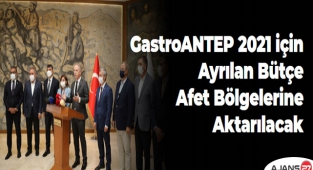 GastroANTEP 2021 için ayrılan bütçe afet bölgelerine aktarılacak