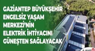 GAZİANTEP BÜYÜKŞEHİR, ENGELSİZ YAŞAM MERKEZİ’NİN ELEKTRİK İHTİYACINI GÜNEŞTEN SAĞLAYACAK