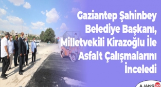 Gaziantep Şahinbey Belediye Başkanı, Milletvekili Kirazoğlu İle Asfalt Çalışmalarını İnceledi