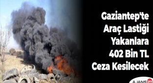 Gaziantep'te Araç lastiği yakanlara 402 bin TL ceza kesilecek