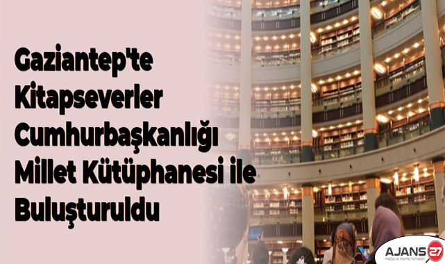 Gaziantep'te kitapseverler Cumhurbaşkanlığı Millet Kütüphanesi ile buluşturuldu