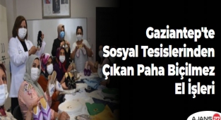 Gaziantep'te Sosyal Tesislerinden Çıkan Paha Biçilmez El İşleri