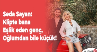 Seda Sayan: Klipte bana eşlik eden genç, oğlumdan bile küçük!