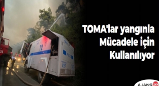 TOMA'lar yangınla mücadele için kullanılıyor