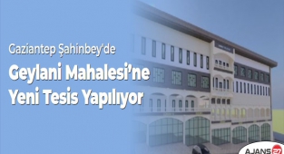 Gaziantep'te Geylani Mahalesi’ne Yeni Tesis Yapılıyor