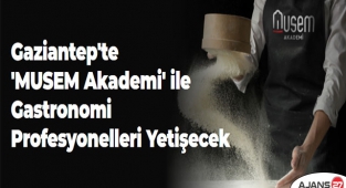 Gaziantep'te 'MUSEM Akademi' ile Gastronomi Profesyonelleri Yetişecek