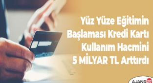 Yüz Yüze Eğitimin Başlaması Kredi Kartı Kullanım Hacmini 5 MİLYAR TL Arttırdı