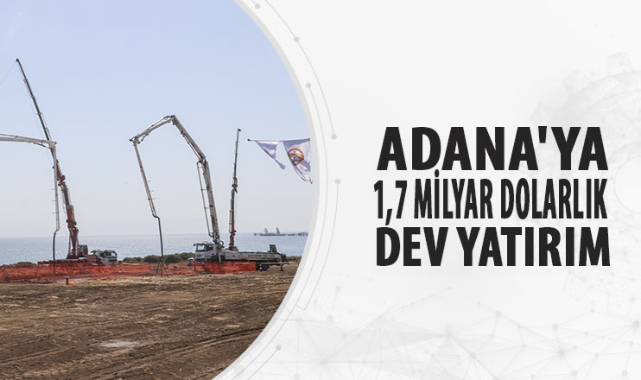 ADANAYA 1,7 M?LYAR DOLARLIK DEV YATIRIM